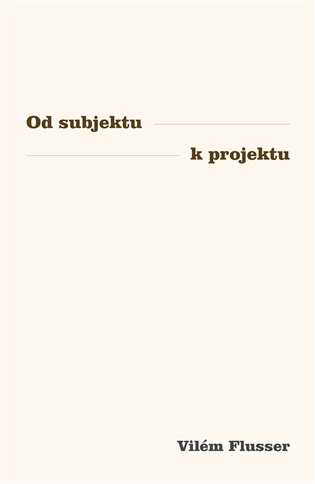 Vilém Flusser – Od subjektu k projektu